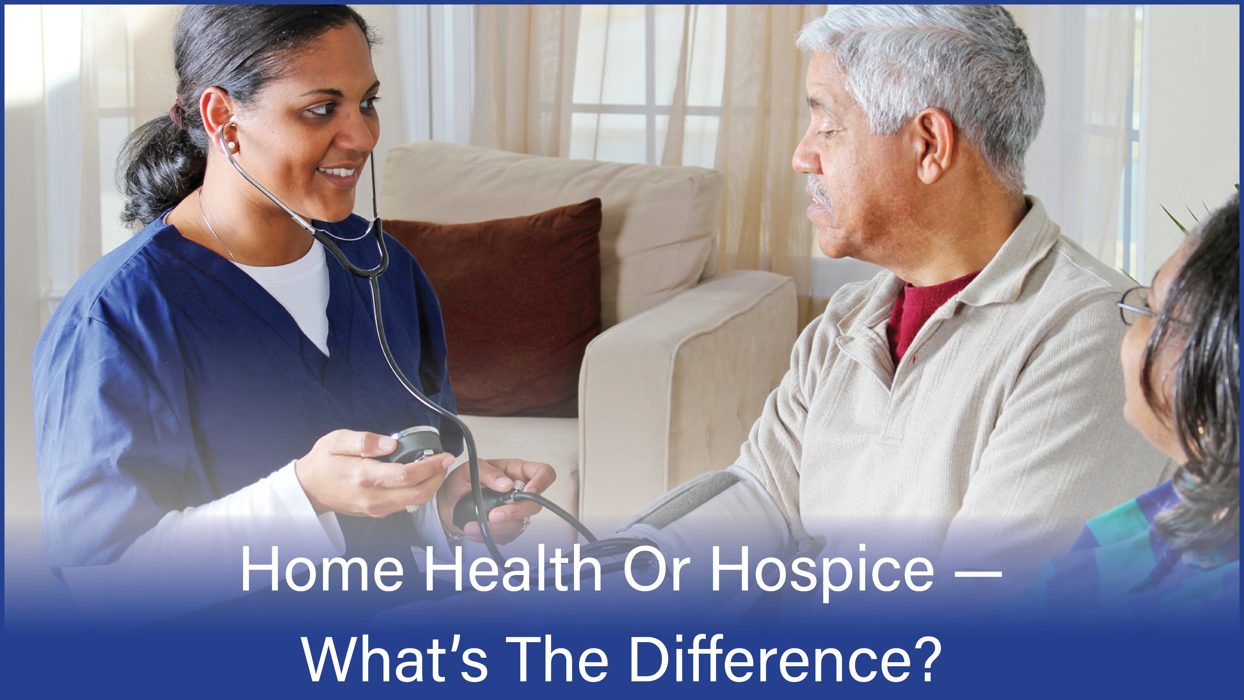 Home Health Or Hospice — What's The Difference?